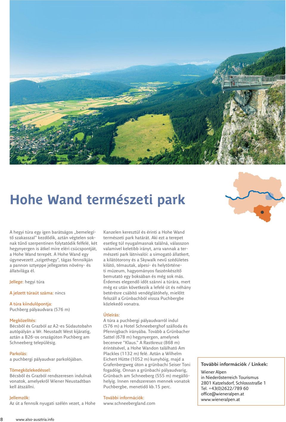 Jellege: hegyi túra A jelzett túraút száma: nincs A túra kiindulópontja: Puchberg pályaudvara (576 m) Megközelítés: Bécsből és Grazból az A2-es Südautobahn autópályán a Wr.