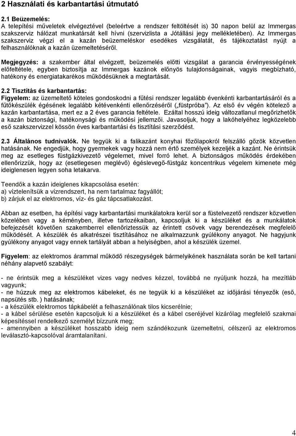 mellékletében). Az Immergas szakszerviz végzi el a kazán beüzemeléskor esedékes vizsgálatát, és tájékoztatást nyújt a felhasználóknak a kazán üzemeltetéséről.