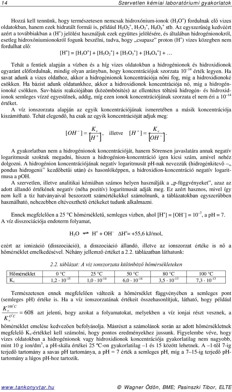 Az egyszerűség kedvéért azért a továbbiakban a (H + ) jelölést használjuk ezek együttes jelölésére, és általában hidrogénionokról, esetleg hidroxóniumionokról fogunk beszélni, tudva, hogy csupasz