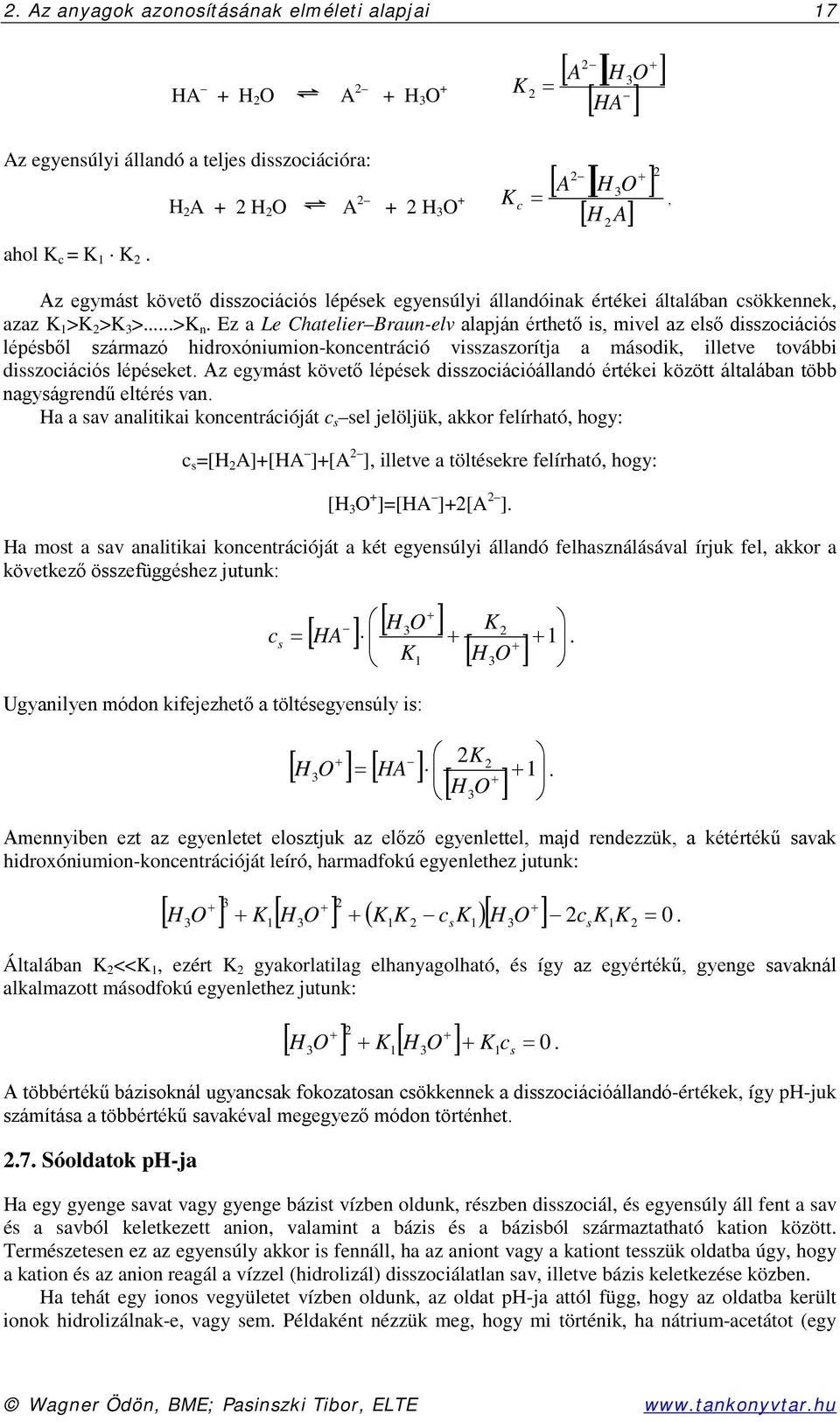 Ez a Le Chatelier Braun-elv alapján érthető is, mivel az első disszociációs lépésből származó hidroxóniumion-koncentráció visszaszorítja a második, illetve további disszociációs lépéseket.