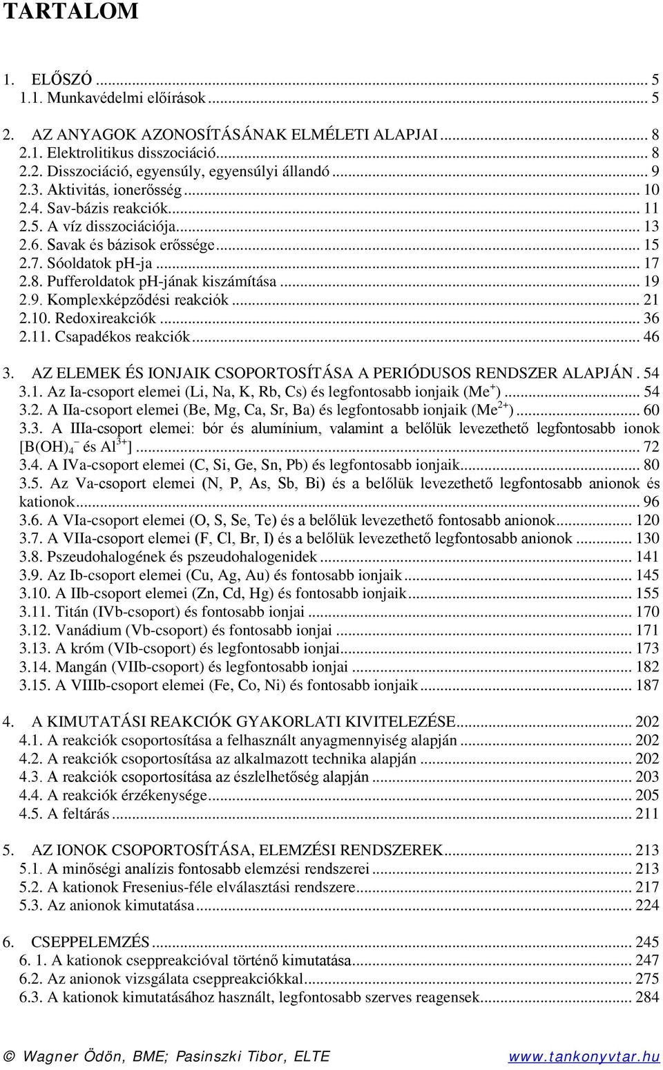 .. 19 2.9. Komplexképződési reakciók... 21 2.10. Redoxireakciók... 36 2.11. Csapadékos reakciók... 46 3. AZ ELEMEK ÉS IONJAIK CSOPORTOSÍTÁSA A PERIÓDUSOS RENDSZER ALAPJÁN. 54 3.1. Az Ia-csoport elemei (Li, Na, K, Rb, Cs) és legfontosabb ionjaik (Me + ).