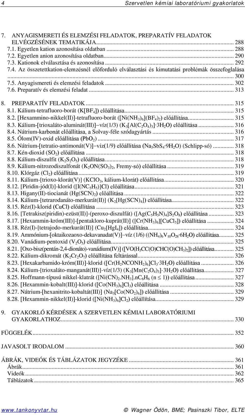 Anyagismereti és elemzési feladatok... 302 7.6. Preparatív és elemzési feladat... 313 8. PREPARATÍV FELADATOK... 315 8.1. Kálium-tetrafluoro-borát (K[BF 4 ]) előállítása... 315 8.2. [Hexammino-nikkel(II)]-tetrafluoro-borát ([Ni(NH 3 ) 6 ](BF 4 ) 2 ) előállítása.