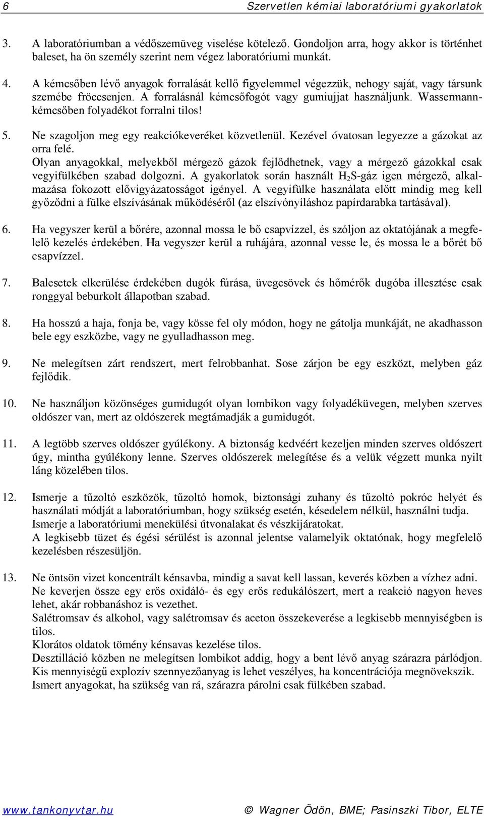 A kémcsőben lévő anyagok forralását kellő figyelemmel végezzük, nehogy saját, vagy társunk szemébe fröccsenjen. A forralásnál kémcsőfogót vagy gumiujjat használjunk.