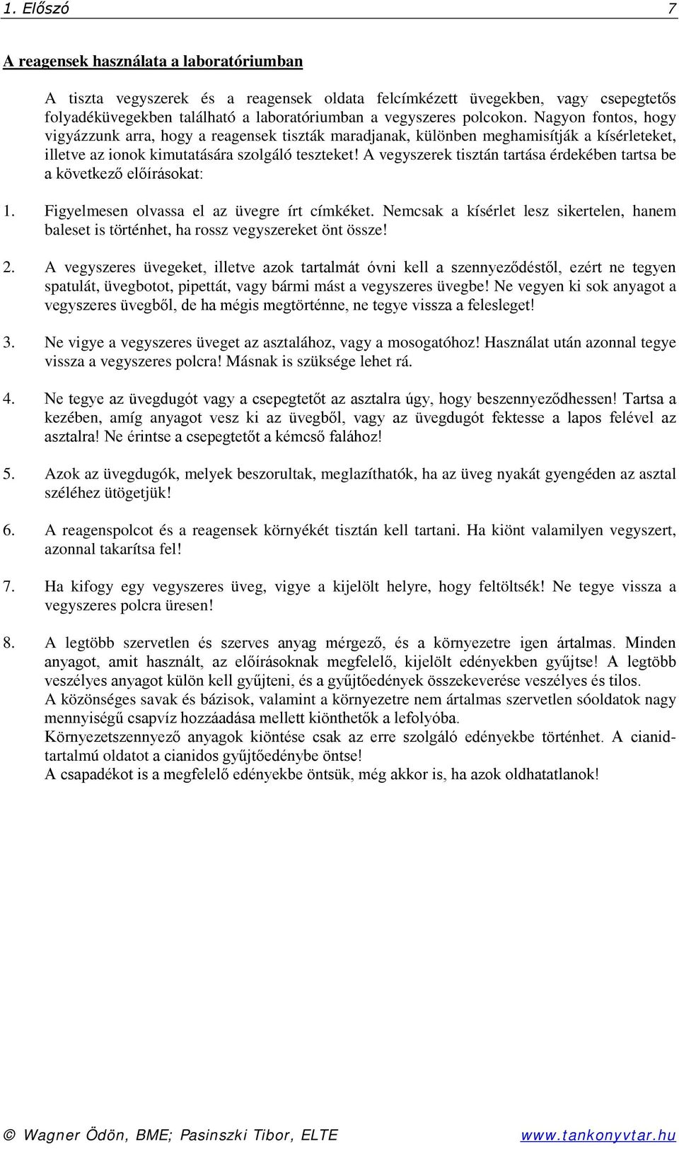 A vegyszerek tisztán tartása érdekében tartsa be a következő előírásokat: 1. Figyelmesen olvassa el az üvegre írt címkéket.