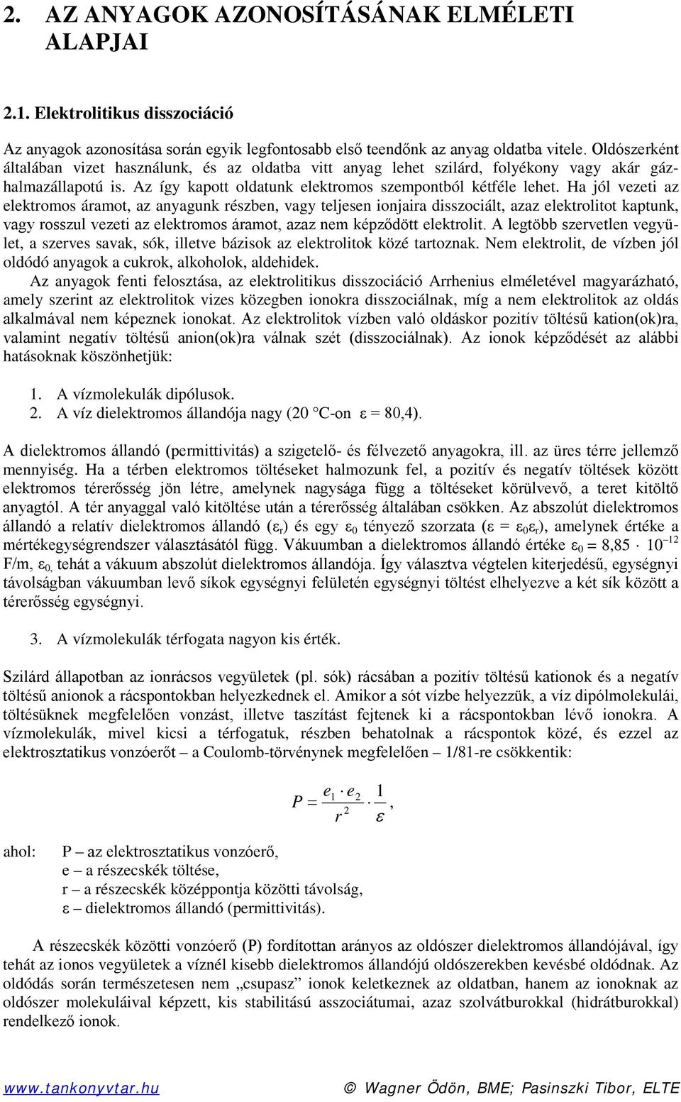 Ha jól vezeti az elektromos áramot, az anyagunk részben, vagy teljesen ionjaira disszociált, azaz elektrolitot kaptunk, vagy rosszul vezeti az elektromos áramot, azaz nem képződött elektrolit.