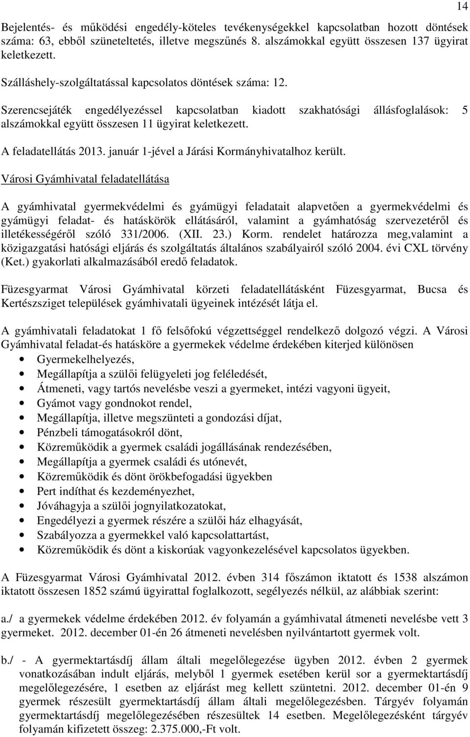 A feladatellátás 2013. január 1-jével a Járási Kormányhivatalhoz került.