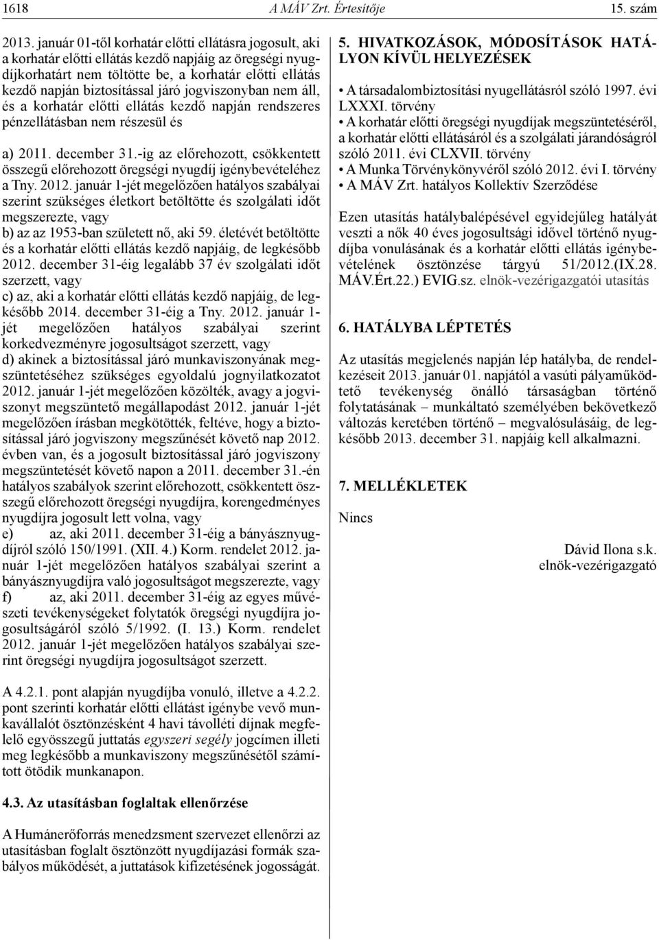 jogviszonyban nem áll, és a korhatár előtti ellátás kezdő napján rendszeres pénzellátásban nem részesül és a) 2011. december 31.