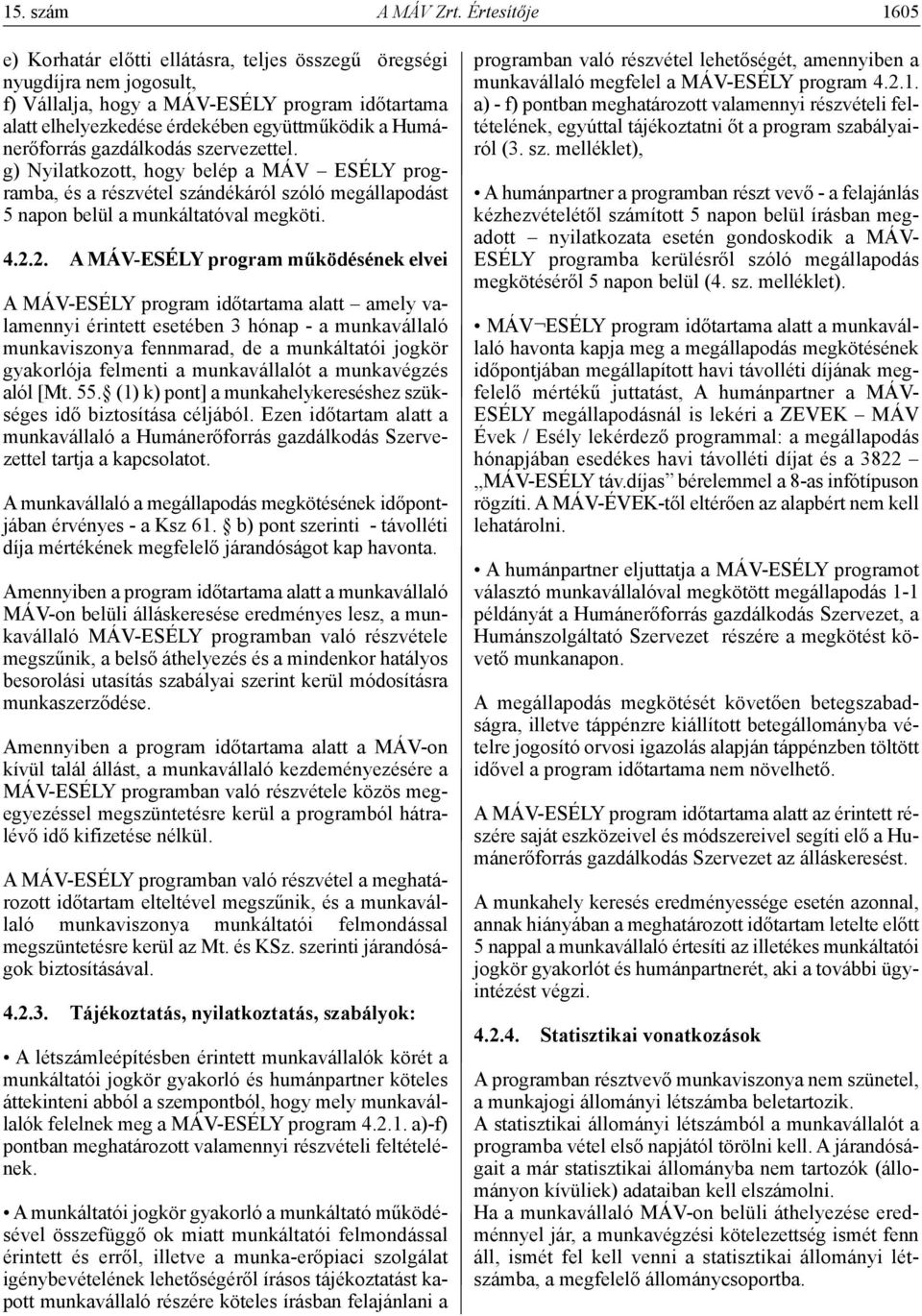 Humánerőforrás gazdálkodás szervezettel. g) Nyilatkozott, hogy belép a MÁV ESÉLY programba, és a részvétel szándékáról szóló megállapodást 5 napon belül a munkáltatóval megköti. 4.2.