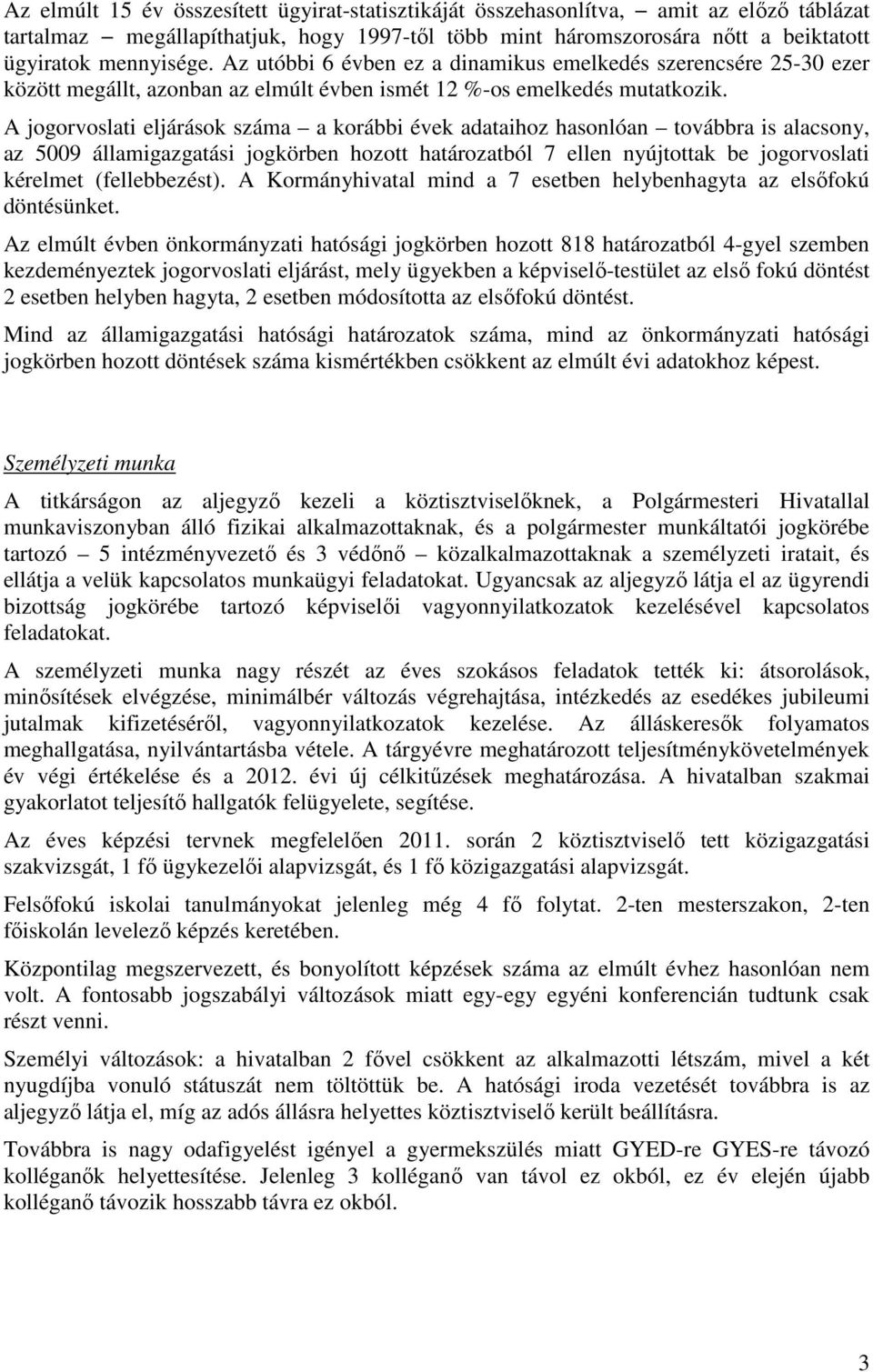 A jogorvoslati eljárások száma a korábbi évek adataihoz hasonlóan továbbra is alacsony, az 5009 államigazgatási jogkörben hozott határozatból 7 ellen nyújtottak be jogorvoslati kérelmet