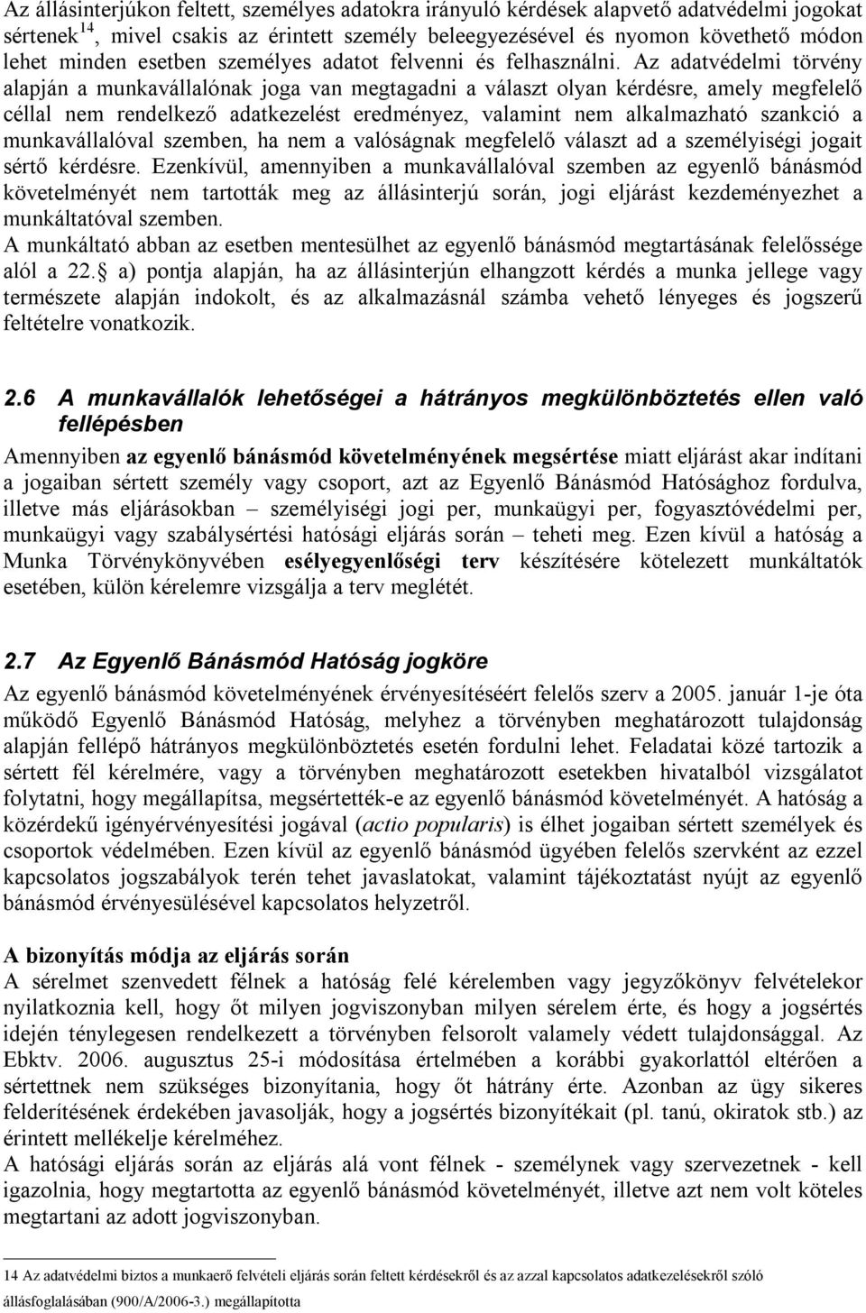 Az adatvédelmi törvény alapján a munkavállalónak joga van megtagadni a választ olyan kérdésre, amely megfelelő céllal nem rendelkező adatkezelést eredményez, valamint nem alkalmazható szankció a