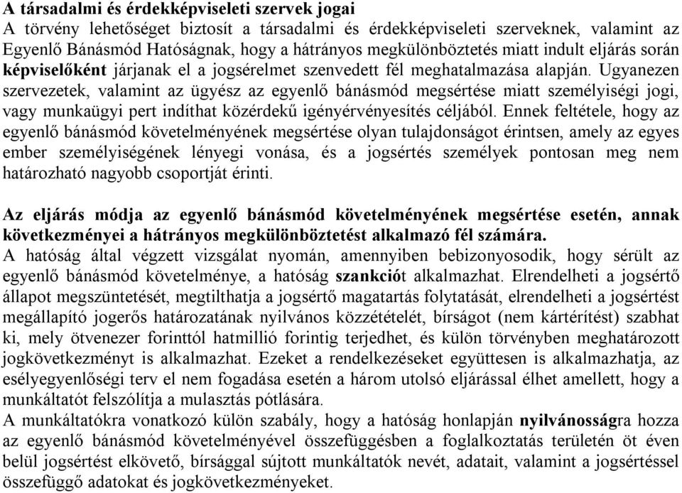 Ugyanezen szervezetek, valamint az ügyész az egyenlő bánásmód megsértése miatt személyiségi jogi, vagy munkaügyi pert indíthat közérdekű igényérvényesítés céljából.