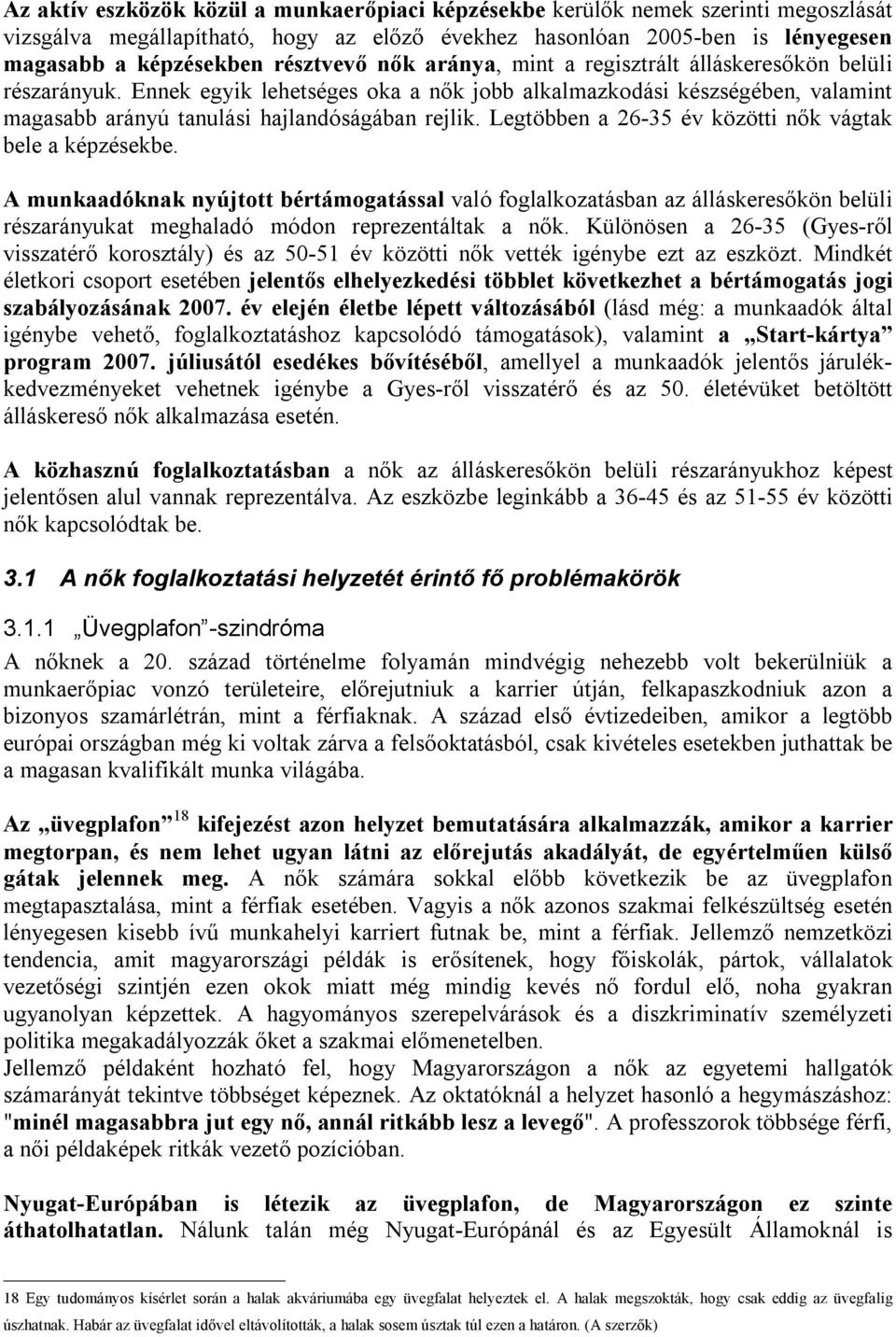 Legtöbben a 26-35 év közötti nők vágtak bele a képzésekbe. A munkaadóknak nyújtott bértámogatással való foglalkozatásban az álláskeresőkön belüli részarányukat meghaladó módon reprezentáltak a nők.