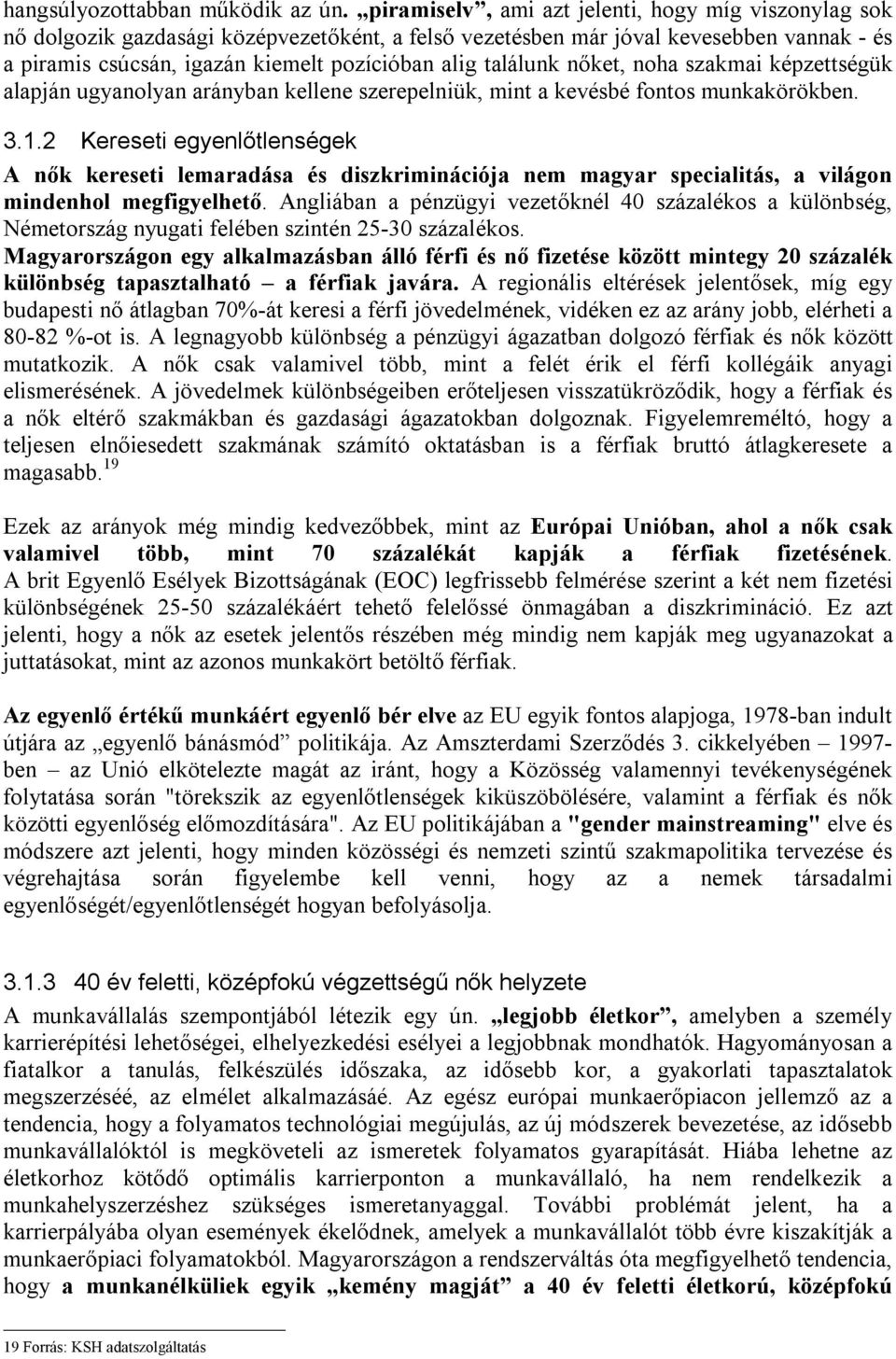 találunk nőket, noha szakmai képzettségük alapján ugyanolyan arányban kellene szerepelniük, mint a kevésbé fontos munkakörökben. 3.1.