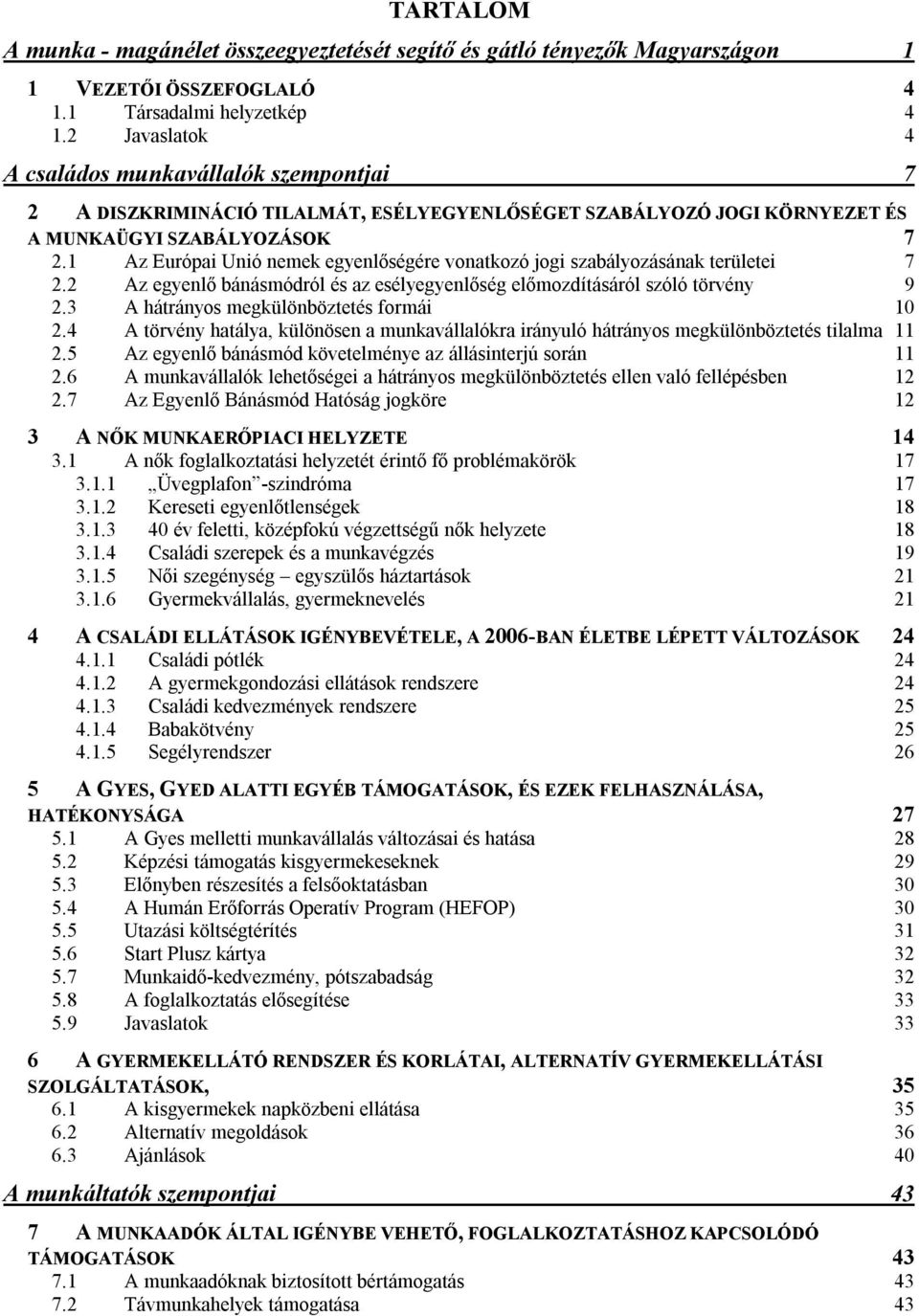 1 Az Európai Unió nemek egyenlőségére vonatkozó jogi szabályozásának területei 7 2.2 Az egyenlő bánásmódról és az esélyegyenlőség előmozdításáról szóló törvény 9 2.