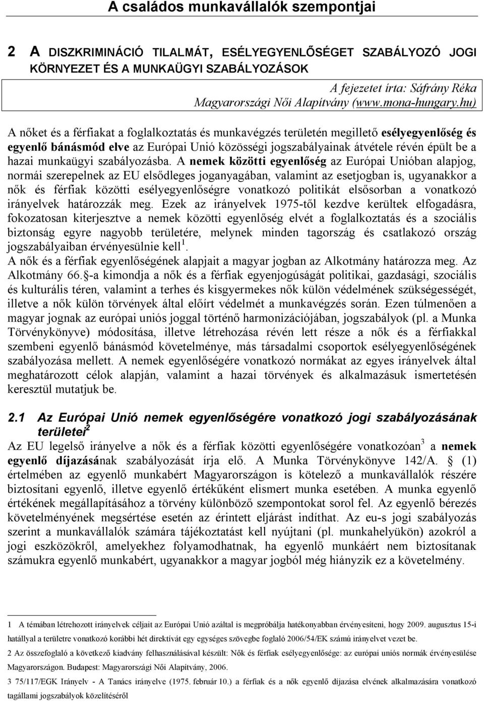 hu) A nőket és a férfiakat a foglalkoztatás és munkavégzés területén megillető esélyegyenlőség és egyenlő bánásmód elve az Európai Unió közösségi jogszabályainak átvétele révén épült be a hazai