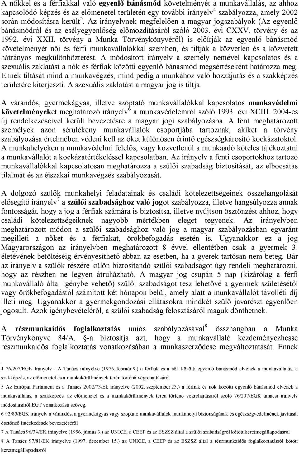 törvény a Munka Törvénykönyvéről) is előírják az egyenlő bánásmód követelményét női és férfi munkavállalókkal szemben, és tiltják a közvetlen és a közvetett hátrányos megkülönböztetést.