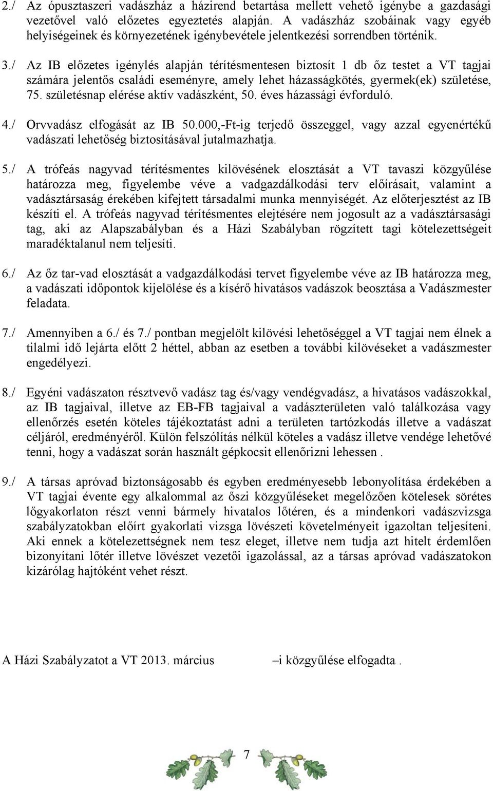 / Az IB előzetes igénylés alapján térítésmentesen biztosít 1 db őz testet a VT tagjai számára jelentős családi eseményre, amely lehet házasságkötés, gyermek(ek) születése, 75.