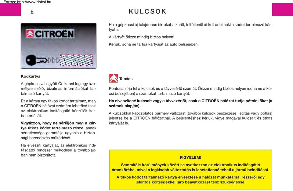 Ez a kártya egy titkos kódot tartalmaz, mely a CITROËN hálózat számára lehetôvé teszi az elektronikus indításgátló készülék karbantartását.