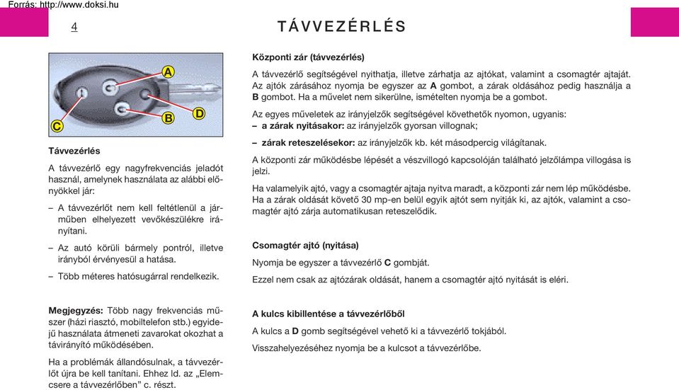 A B D TÁVVEZÉRLÉS Központi zár (távvezérlés) A távvezérlô segítségével nyithatja, illetve zárhatja az ajtókat, valamint a csomagtér ajtaját.