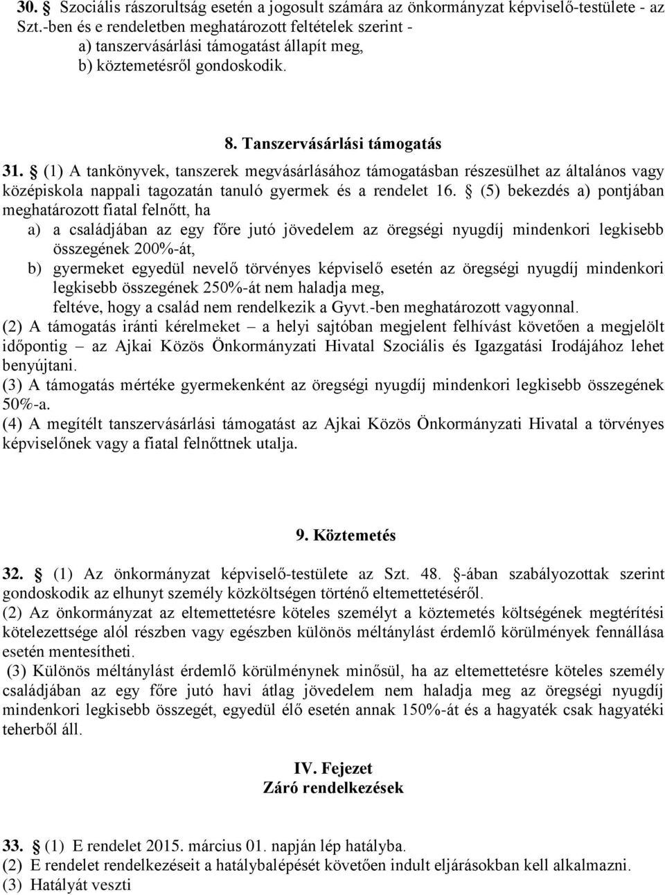 (1) A tankönyvek, tanszerek megvásárlásához támogatásban részesülhet az általános vagy középiskola nappali tagozatán tanuló gyermek és a rendelet 16.