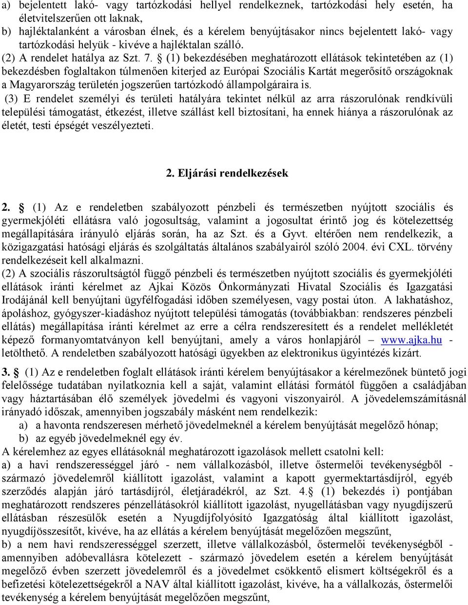 (1) bekezdésében meghatározott ellátások tekintetében az (1) bekezdésben foglaltakon túlmenően kiterjed az Európai Szociális Kartát megerősítő országoknak a Magyarország területén jogszerűen