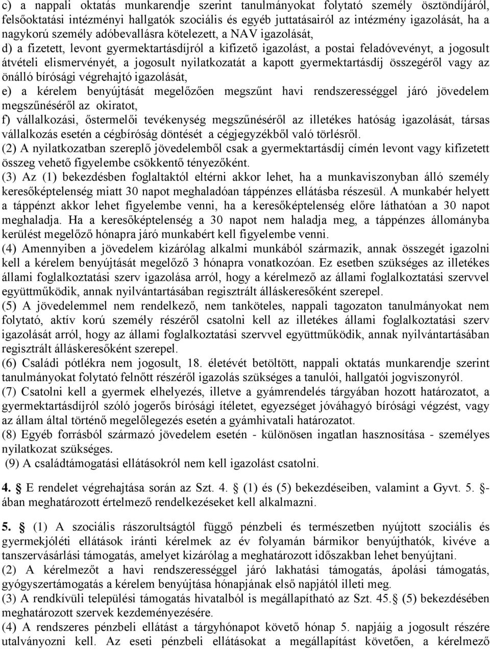 a kapott gyermektartásdíj összegéről vagy az önálló bírósági végrehajtó igazolását, e) a kérelem benyújtását megelőzően megszűnt havi rendszerességgel járó jövedelem megszűnéséről az okiratot, f)