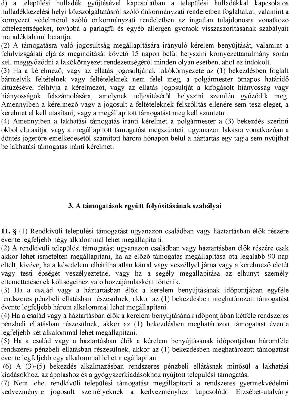 (2) A támogatásra való jogosultság megállapítására irányuló kérelem benyújtását, valamint a felülvizsgálati eljárás megindítását követő 15 napon belül helyszíni környezettanulmány során kell