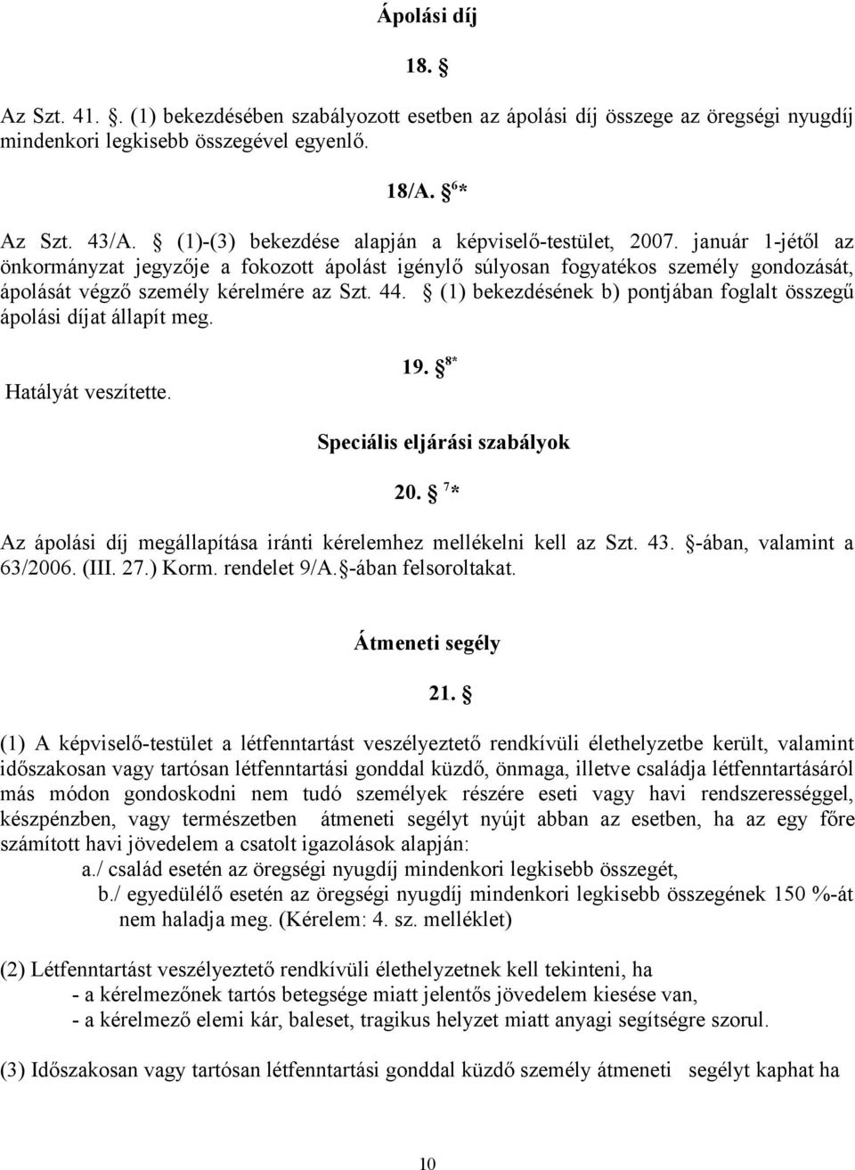 január 1-jétől az önkormányzat jegyzője a fokozott ápolást igénylő súlyosan fogyatékos személy gondozását, ápolását végző személy kérelmére az Szt. 44.