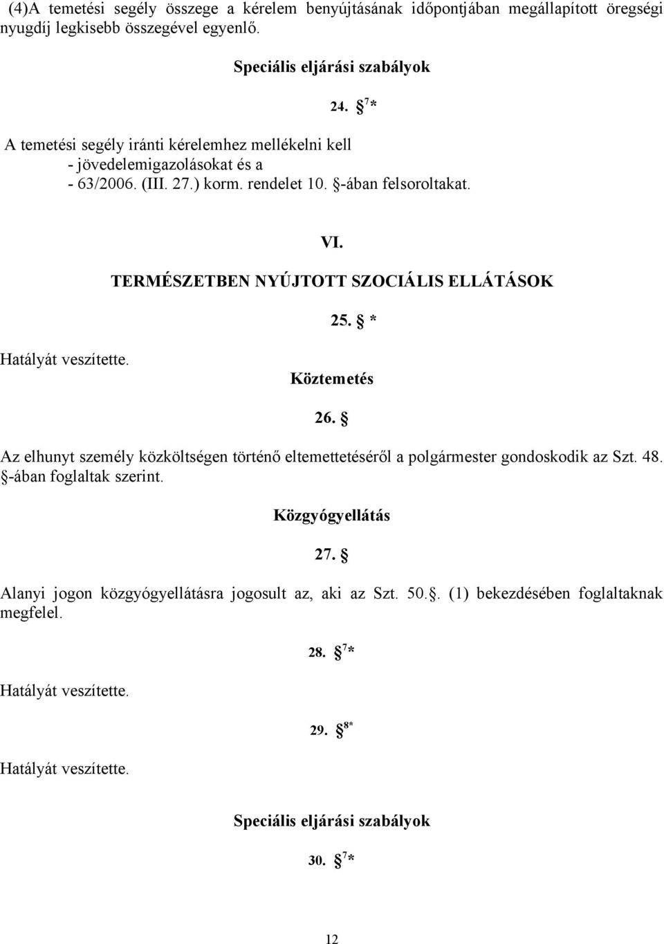 TERMÉSZETBEN NYÚJTOTT SZOCIÁLIS ELLÁTÁSOK 25. * Hatályát veszítette. Köztemetés 26. Az elhunyt személy közköltségen történő eltemettetéséről a polgármester gondoskodik az Szt. 48.