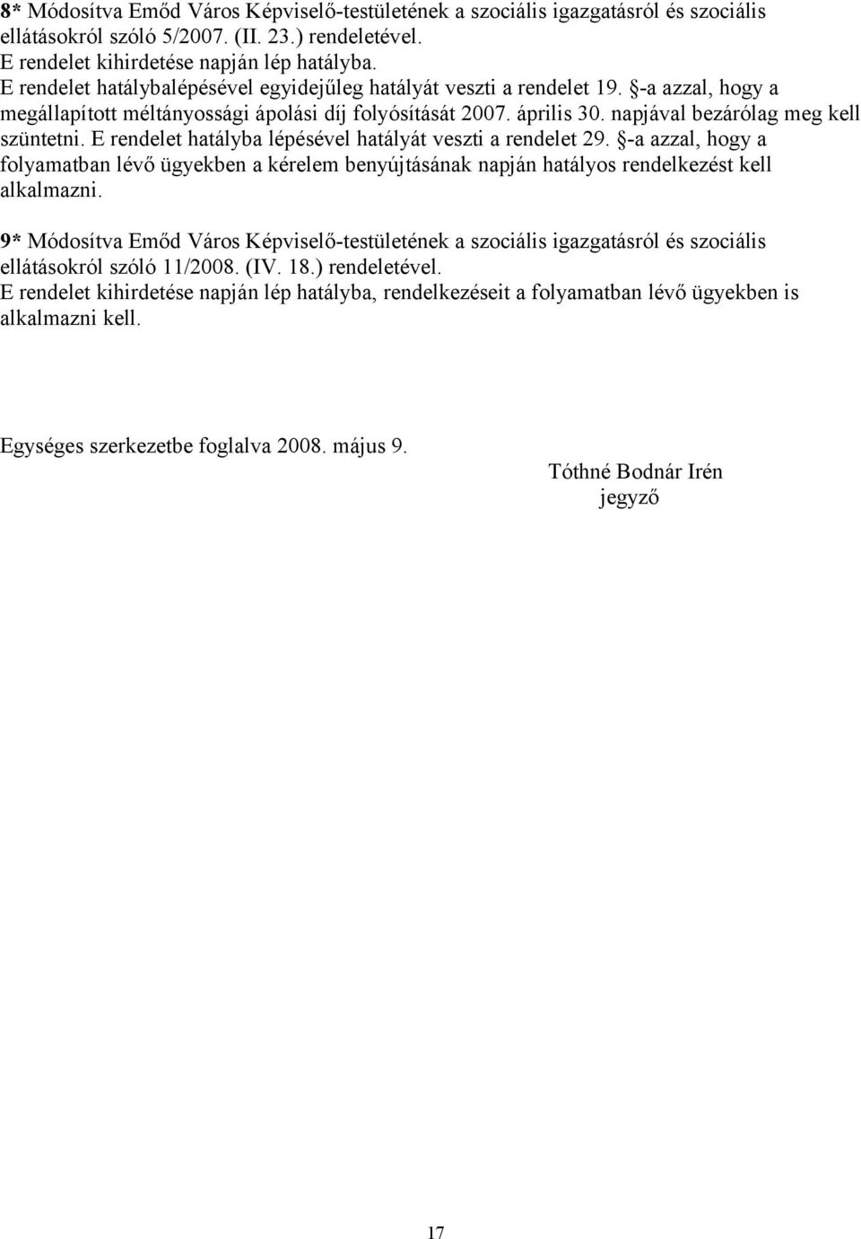 E rendelet hatályba lépésével hatályát veszti a rendelet 29. -a azzal, hogy a folyamatban lévő ügyekben a kérelem benyújtásának napján hatályos rendelkezést kell alkalmazni.