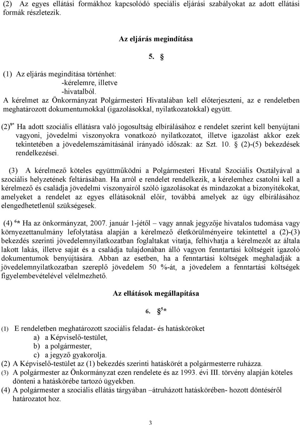 A kérelmet az Önkormányzat Polgármesteri Hivatalában kell előterjeszteni, az e rendeletben meghatározott dokumentumokkal (igazolásokkal, nyilatkozatokkal) együtt.