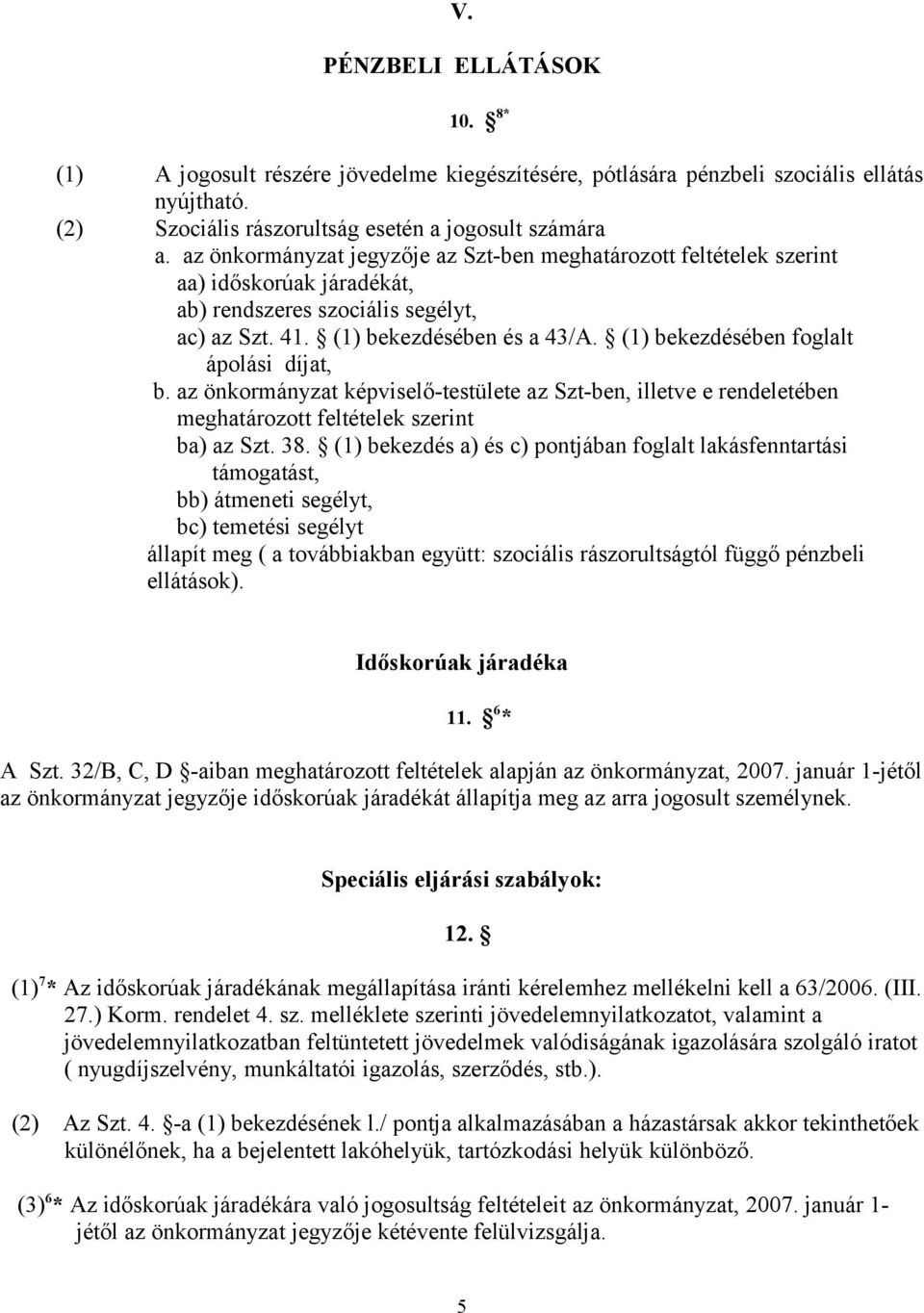 (1) bekezdésében foglalt ápolási díjat, b. az önkormányzat képviselő-testülete az Szt-ben, illetve e rendeletében meghatározott feltételek szerint ba) az Szt. 38.