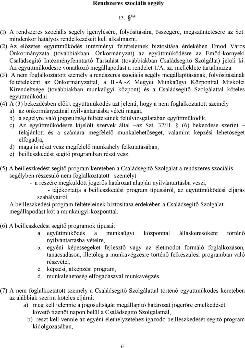 Önkormányzat) az együttműködésre az Emőd-környéki Családsegítő Intézményfenntartó Társulást (továbbiakban Családsegítő Szolgálat) jelöli ki. Az együttműködésre vonatkozó megállapodást a rendelet 1/A.