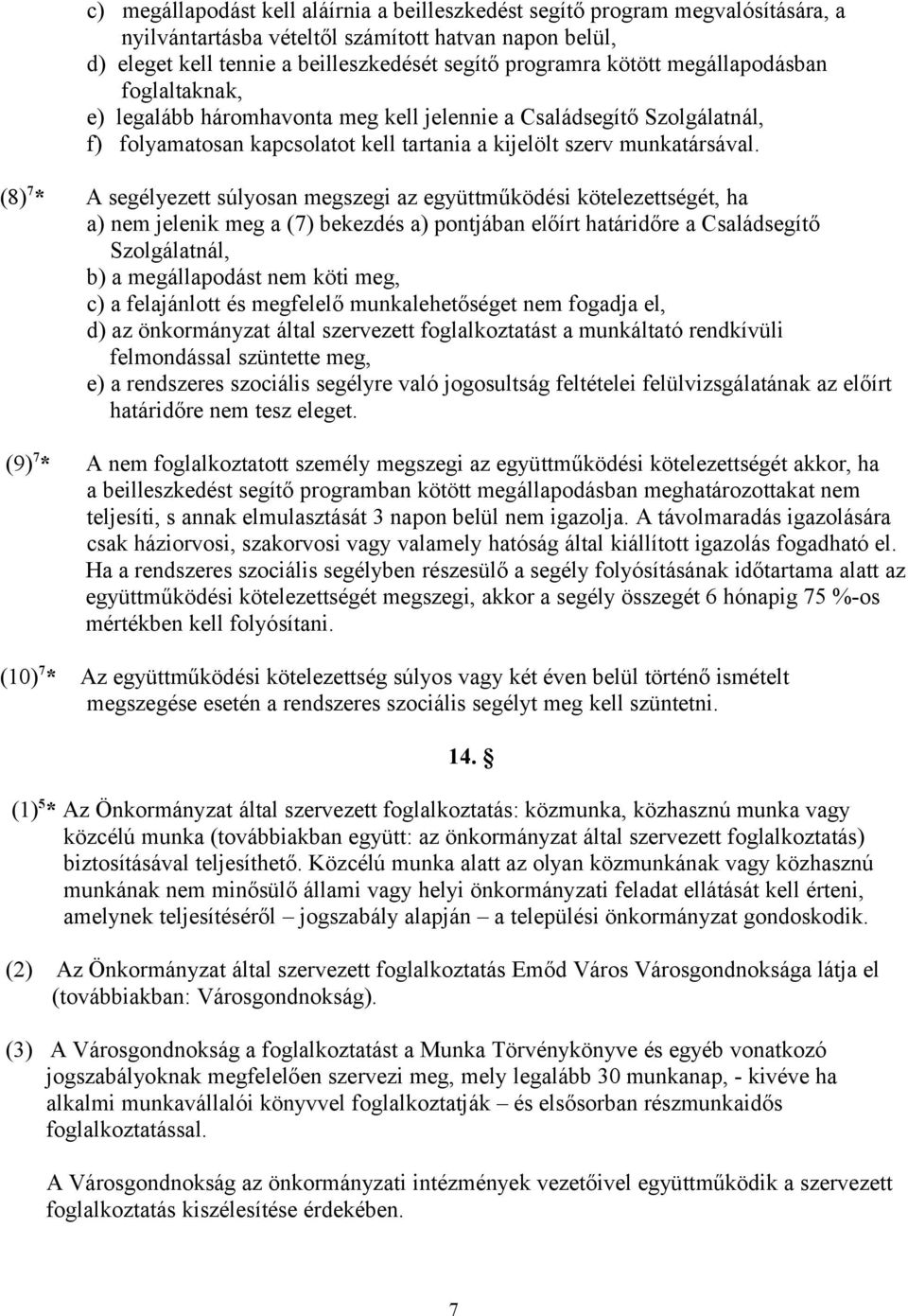 (8) 7 * A segélyezett súlyosan megszegi az együttműködési kötelezettségét, ha a) nem jelenik meg a (7) bekezdés a) pontjában előírt határidőre a Családsegítő Szolgálatnál, b) a megállapodást nem köti