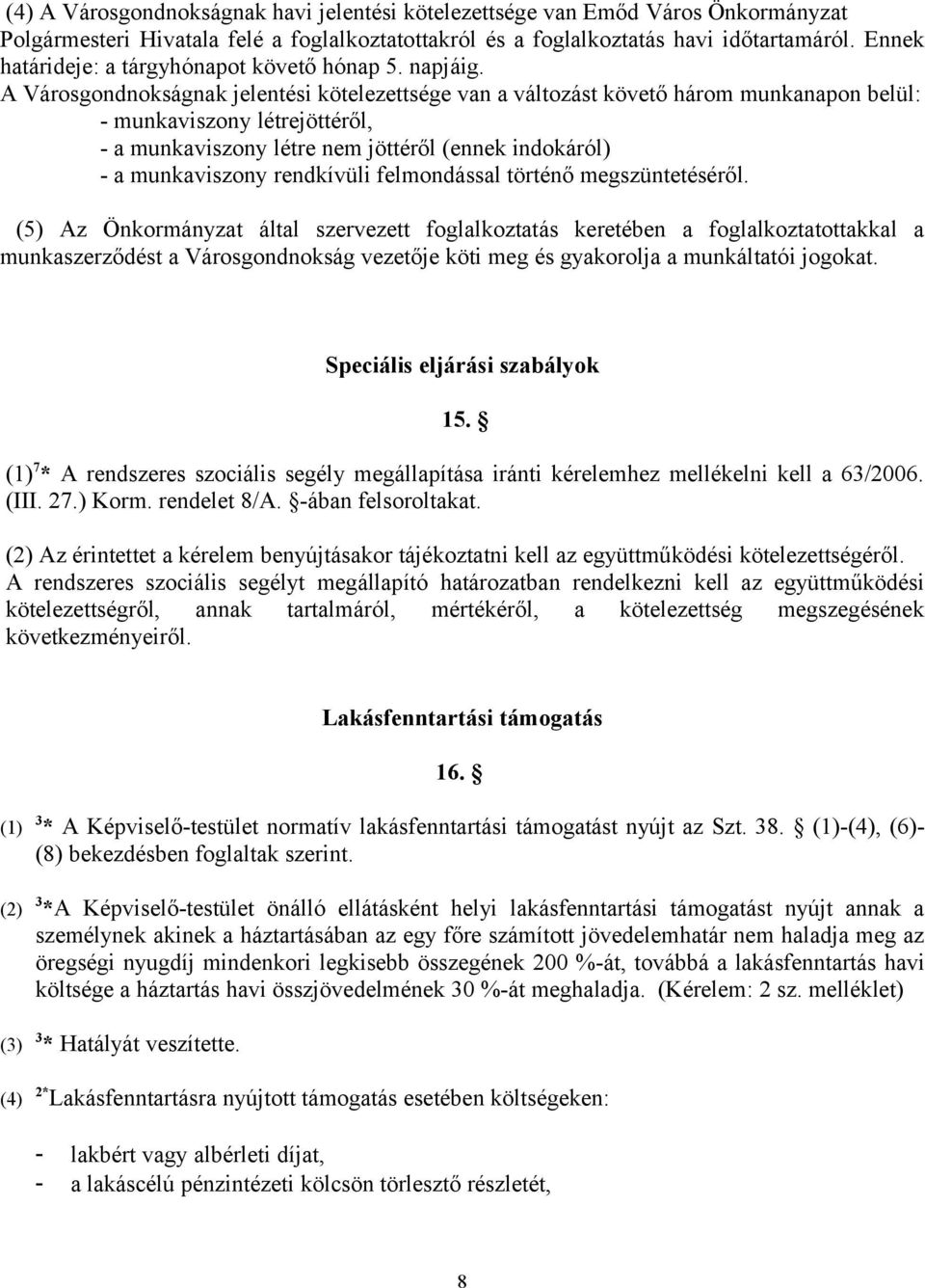 A Városgondnokságnak jelentési kötelezettsége van a változást követő három munkanapon belül: - munkaviszony létrejöttéről, - a munkaviszony létre nem jöttéről (ennek indokáról) - a munkaviszony