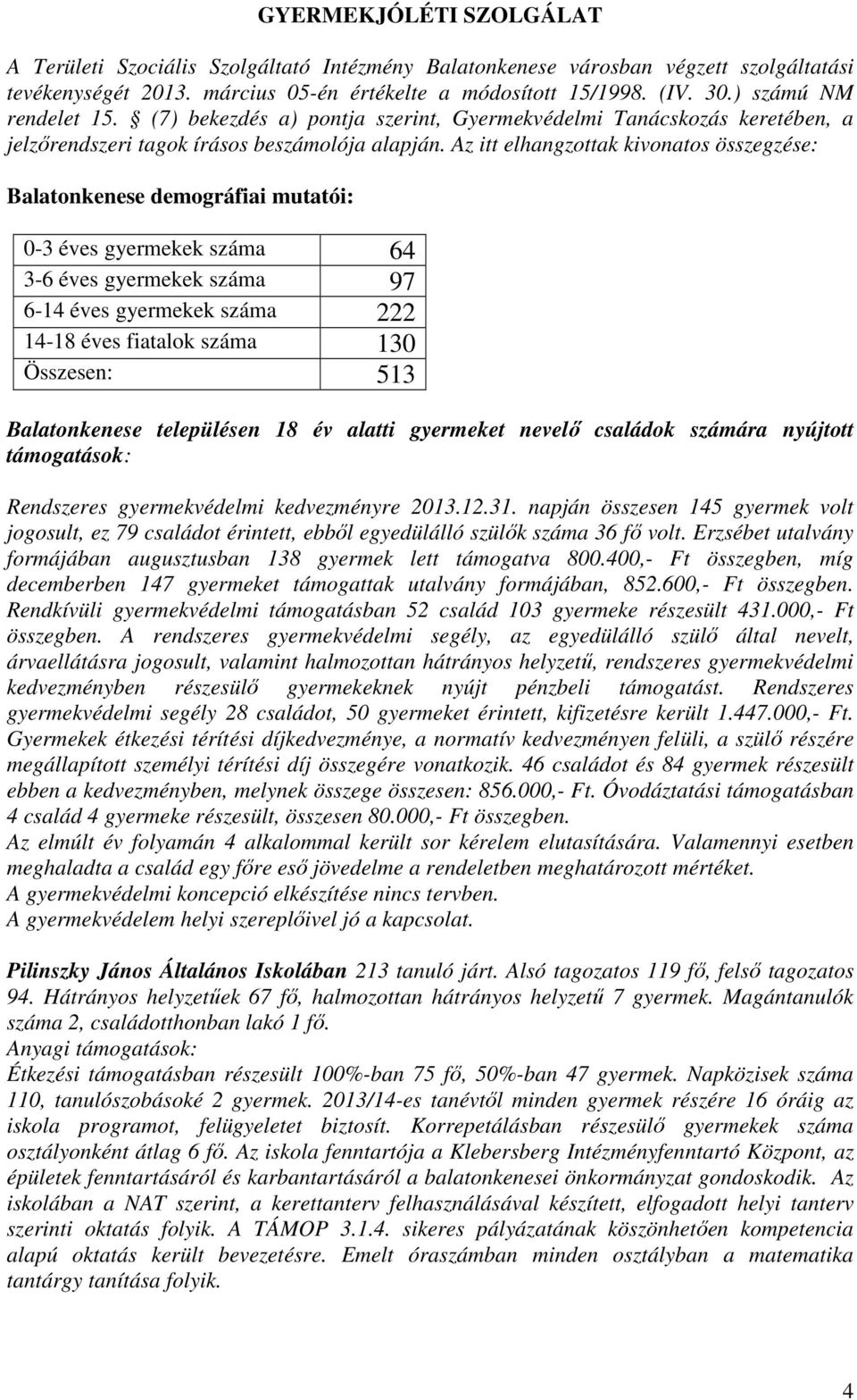 Az itt elhangzottak kivonatos összegzése: Balatonkenese demográfiai mutatói: 0-3 éves gyermekek száma 64 3-6 éves gyermekek száma 97 6-14 éves gyermekek száma 222 14-18 éves fiatalok száma 130