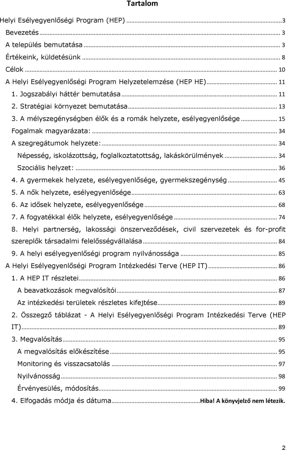 .. 34 A szegregátumok helyzete:... 34 Népesség, iskolázottság, foglalkoztatottság, lakáskörülmények... 34 Szociális helyzet:... 36 4. A gyermekek helyzete, esélyegyenlősége, gyermekszegénység... 45 5.