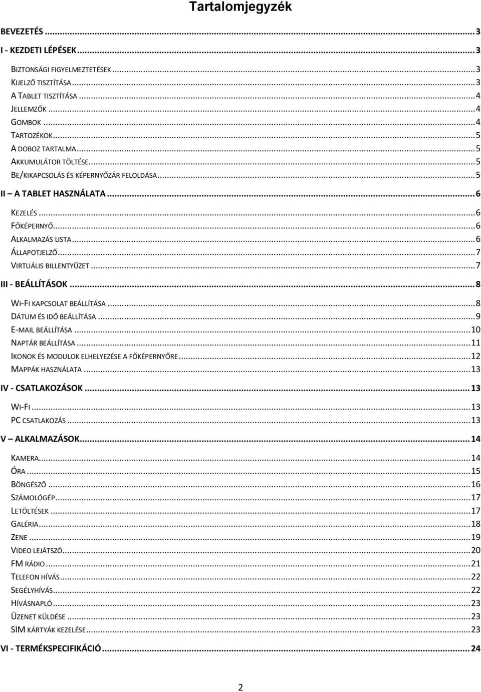 .. 7 III - BEÁLLÍTÁSOK... 8 WI-FI KAPCSOLAT BEÁLLÍTÁSA... 8 DÁTUM ÉS IDŐ BEÁLLÍTÁSA... 9 E-MAIL BEÁLLÍTÁSA... 10 NAPTÁR BEÁLLÍTÁSA... 11 IKONOK ÉS MODULOK ELHELYEZÉSE A FŐKÉPERNYŐRE.