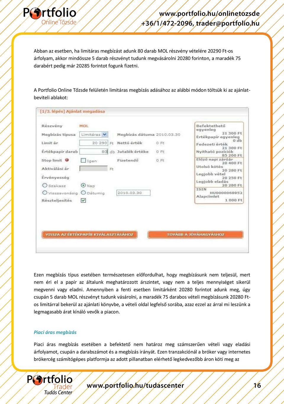 A Portfolio Online Tőzsde felületén limitáras megbízás adásához alábbi módon töltsük ki ajánlatbeviteli ablakot: Ezen megbízás típus esetében természetesen előfordulhat, hogy megbízásunk nem