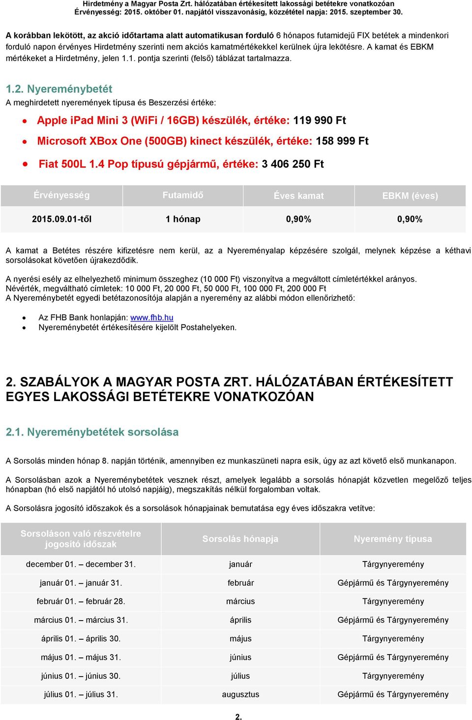 Nyereménybetét A meghirdetett nyeremények típusa és Beszerzési értéke: Apple ipad Mini 3 (WiFi / 16GB) készülék, értéke: 119 990 Ft Microsoft XBox One (500GB) kinect készülék, értéke: 158 999 Ft Fiat