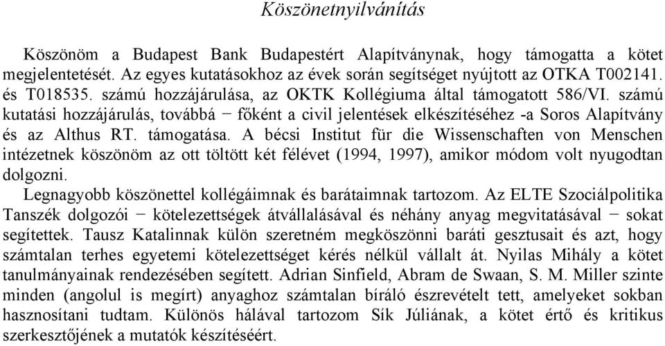 A bécsi Institut für die Wissenschaften von Menschen intézetnek köszönöm az ott töltött két félévet (1994, 1997), amikor módom volt nyugodtan dolgozni.