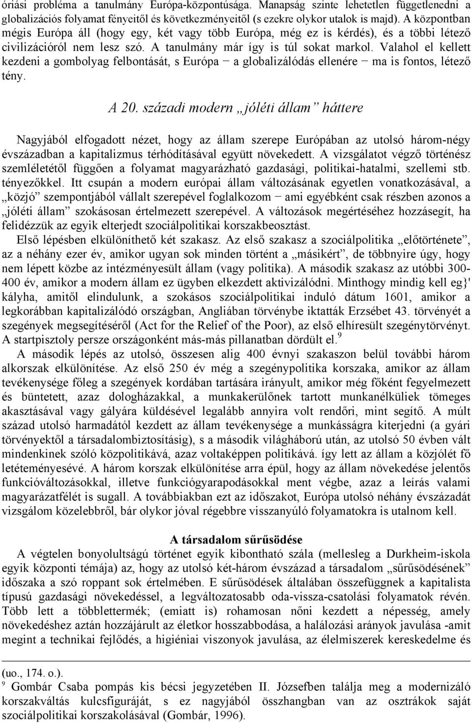 Valahol el kellett kezdeni a gombolyag felbontását, s Európa a globalizálódás ellenére ma is fontos, létező tény. A 20.