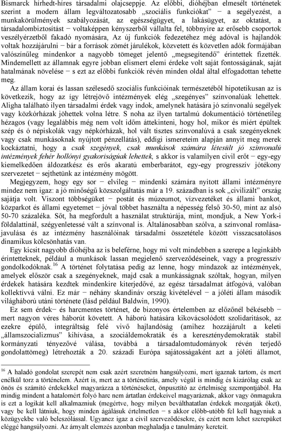 társadalombiztosítást voltaképpen kényszerből vállalta fel, többnyire az erősebb csoportok veszélyérzetből fakadó nyomására, Az új funkciók fedezetéhez még adóval is hajlandók voltak hozzájárulni bár