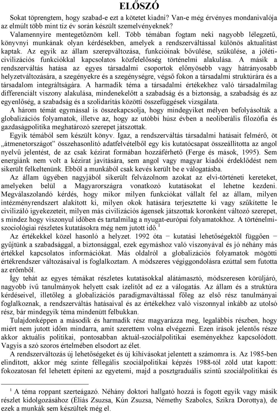 Az egyik az állam szerepváltozása, funkcióinak bővülése, szűkülése, a jóléticivilizációs funkciókkal kapcsolatos közfelelősség történelmi alakulása.