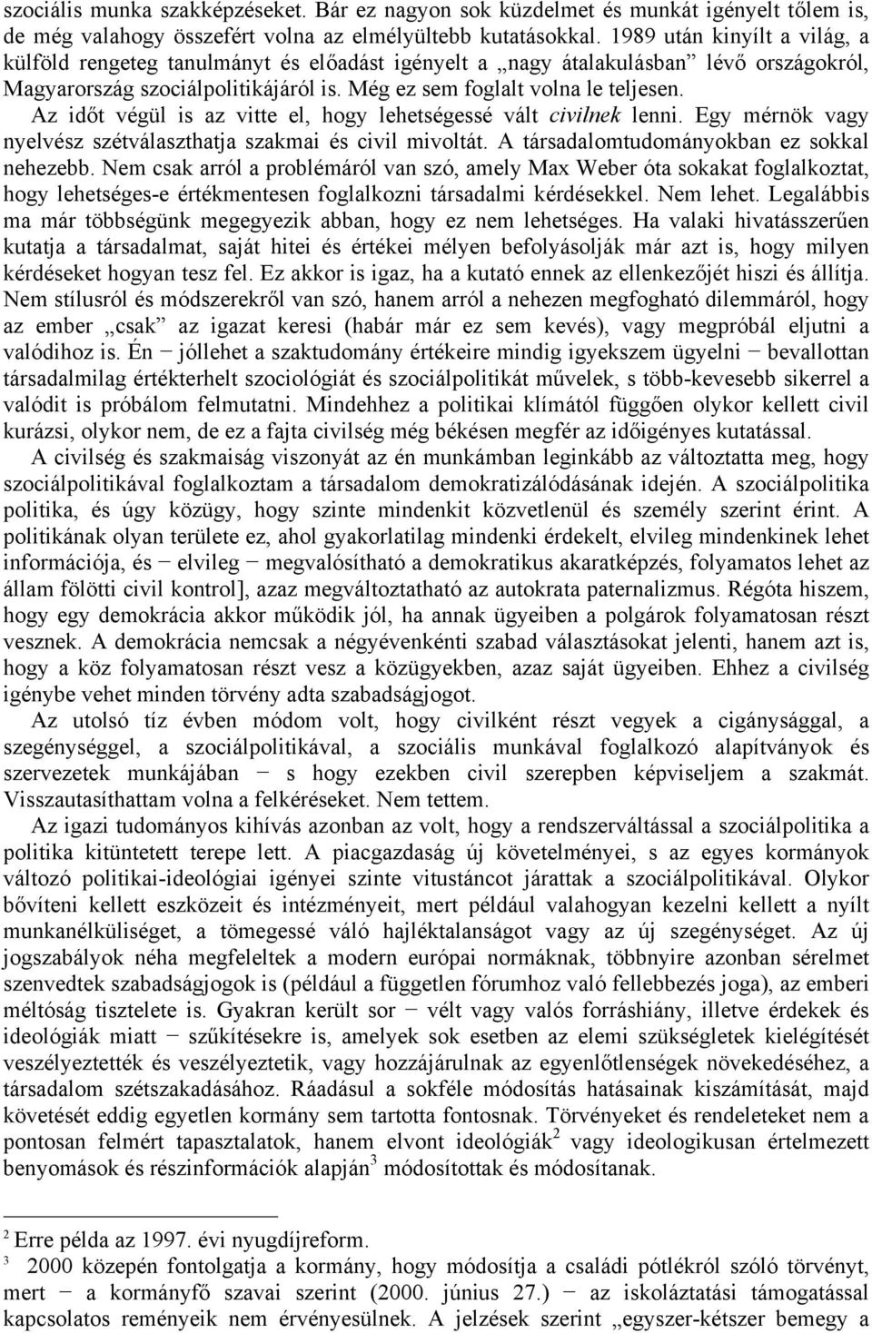 Az időt végül is az vitte el, hogy lehetségessé vált civilnek lenni. Egy mérnök vagy nyelvész szétválaszthatja szakmai és civil mivoltát. A társadalomtudományokban ez sokkal nehezebb.