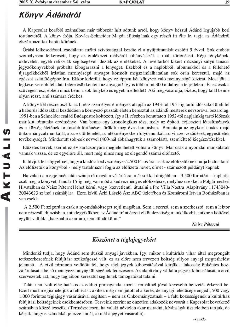 Óriási lelkesedéssel, csodálatra méltó szívóssággal kezdte el a gyűjtőmunkát ezelőtt 5 évvel. Sok embert személyesen felkeresett, hogy az emlékezet mélyéről kibányásszák a múlt történéseit.