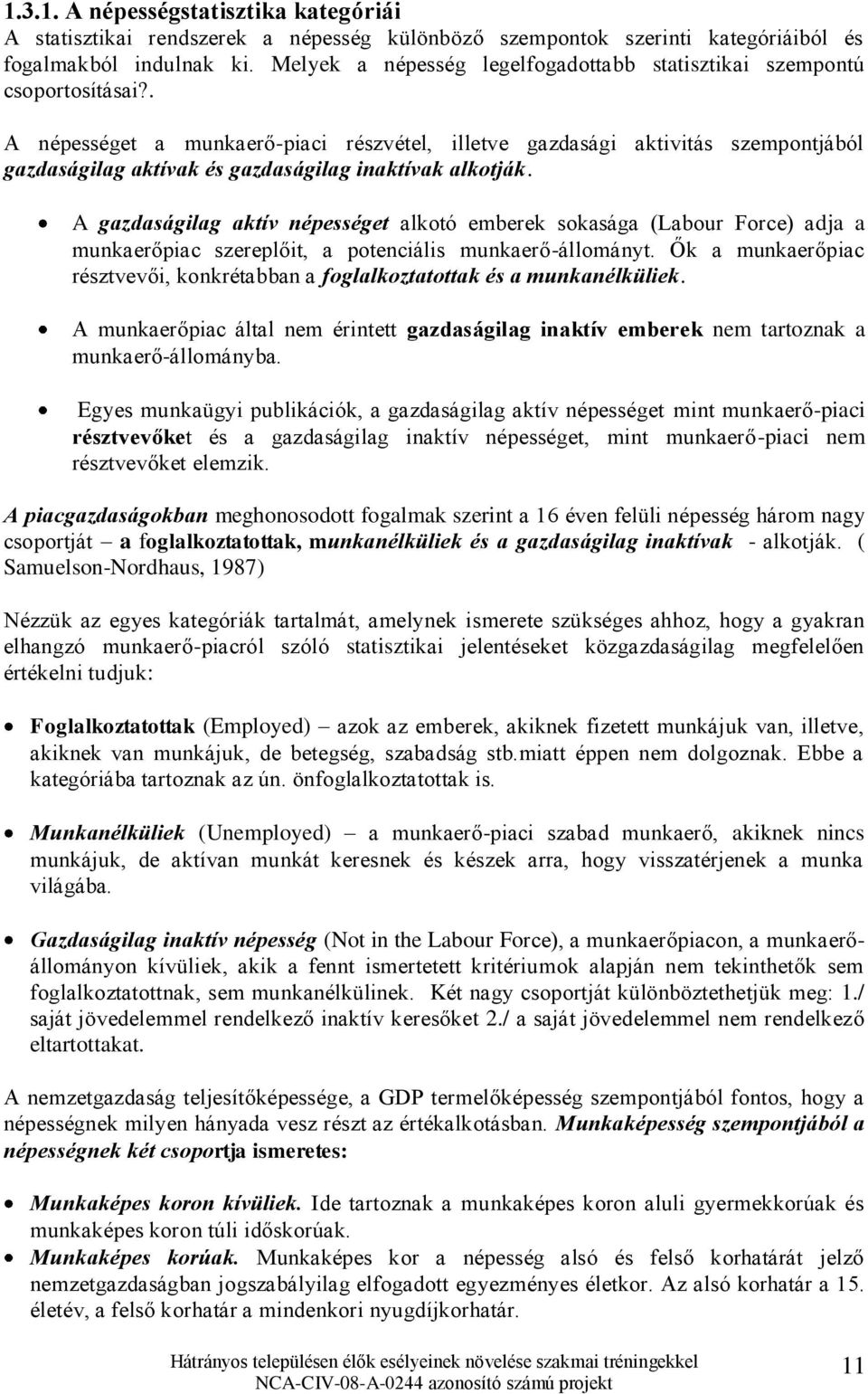 . A népességet a munkaerő-piaci részvétel, illetve gazdasági aktivitás szempontjából gazdaságilag aktívak és gazdaságilag inaktívak alkotják.