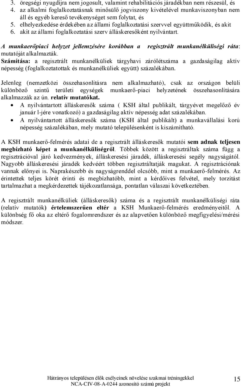 elhelyezkedése érdekében az állami foglalkoztatási szervvel együttműködik, és akit 6. akit az állami foglalkoztatási szerv álláskeresőként nyilvántart.