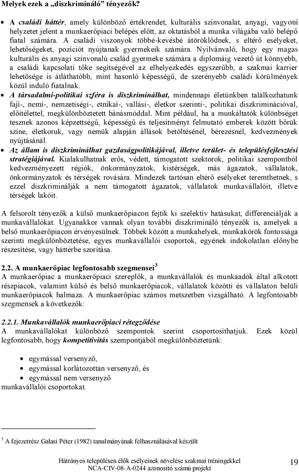 A családi viszonyok többé-kevésbé átöröklődnek, s eltérő esélyeket, lehetőségeket, pozíciót nyújtanak gyermekeik számára.