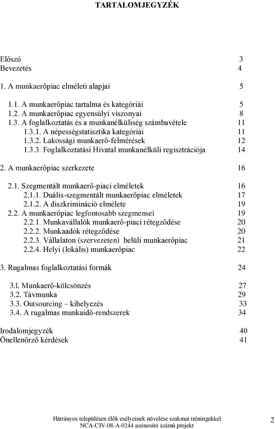 1.1. Duális-szegmentált munkaerőpiac elméletek 17 2.1.2. A diszkrimináció elmélete 19 2.2. A munkaerőpiac legfontosabb szegmensei 19 2.2.1. Munkavállalók munkaerő-piaci rétegződése 20 2.2.2. Munkaadók rétegződése 20 2.